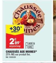 cha  +30 ines  OFFERT  289  44254 CHAUSSÉE AUX MOINES 25% MG sur produit fini. Ret 5008328  ssée  ÉLABORE EN FRANCE  