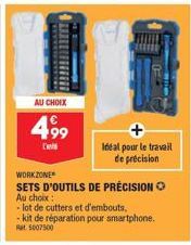 AU CHOIX  4.99  Idéal pour le travail de précision  WORKZONE  SETS D'OUTILS DE PRÉCISION Au choix:  lot de cutters et d'embouts,  - kit de réparation pour smartphone.  Rat 5007500 