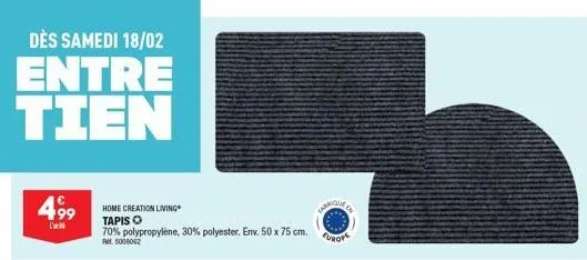 dès samedi 18/02  entre tien  499  home creation living  tapis o  70% polypropylène, 30% polyester. env. 50 x 75 cm.  ret 5006062  europe  