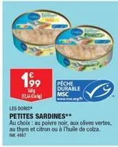 16  112,44 €  199 peche  durable  msc  www.m  les doris  petites sardines**  au choix: au poivre noir, aux olives vertes, au thym et citron ou à l'huile de colza. rat 4887 