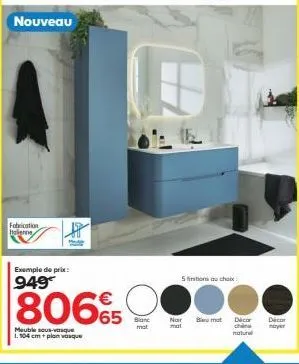 fabrication alenne  nouveau  exemple de prix:  949  80665  meuble sous-vasque 1.104 cm + plan vasque  mat  5 fitions au choix  nair bimat decor decor  china  natural 