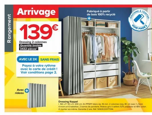 Rangement  Arrivage  139€  Dressing 2 colonnes Quantité limitée 3432 pièces*  AVEC LE 3X SANS FRAIS  Payez à votre rythme avec la carte de crédit ! Voir conditions page 2.  Avec rideau  Fabriqué à par