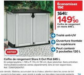 Économisez 15€  164%  149⁹  Coffre de rangement en résine 845 L  Traité anti-UV  Ouverture frontale ou supérieure  Peut contenir  2 poubelles 120 L  KETER  Coffre de rangement Store It Out Midi 845 L 