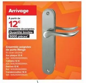 arrivage  à partir de  12€  l'ensemble de poignées quantité limitée 5000 pièces  ensemble poignées de porte renge en acier chromb  sur plaque 12 €  rof 5052931659920  cylindre 12 €  rót 505292165994 s