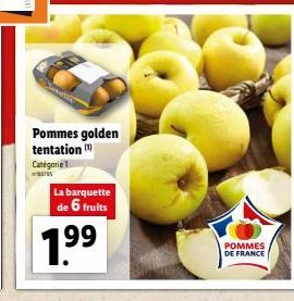 Pommes golden tentation  Catégorie 1  BTS  La barquette de 6 fruits  1.9⁹9⁹  POMMES DE FRANCE 