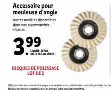 Accessoire pour meuleuse d'angle  Autres modèles disponibles dans nos supermarchés  3.99  L'unité, le lot  ou le set au choix  DISQUES DE POLISSAGE LOT DE 2  O 