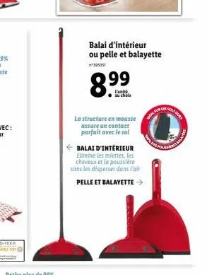 balai d'intérieur ou pelle et balayette  8.⁹9⁹  99  au choix  la structure en mousse assure un contact parfait avec le sol  balai d'intérieur elimine les miettes, les cheveux et la poussière sans les 