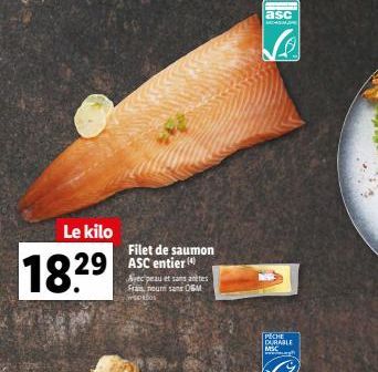 Le kilo  18,29  Filet de saumon  29 ASC entier  Avec peau et sans anètes Fram noun sans 06M sostos  asc  MOHAM  PECHE DURABLE  M 