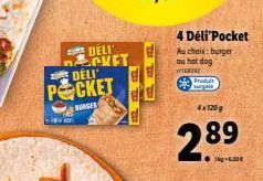 DELI nCKET DELI  POCKET  BURGER  4 Déli Pocket Au choix: burger ou hot dog  Produt surgelé  4x120g  2.89  1kg-6,00€ 