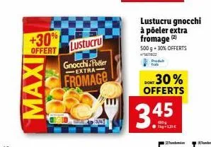 +30%  offert  maxi  lustucru  gnocchi poler extra  fromage  lustucru gnocchi à pôeler extra fromage (2) 500 g + 30% offerts  produ hak  dont 30% offerts  3.45 
