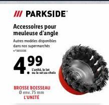 III PARKSIDE  Accessoires pour meuleuse d'angle Autres modèles disponibles dans nos supermarchés m*365005  4.⁹9  L'unité, le lot ou le set au choix  BROSSE BOISSEAU Ⓒ env. 75 mm L'UNITÉ 