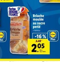 farine ORIGINE  FRANCE  can Pierre  Brioche Tressée  BU  Brioche moulée  au sucre  perlé  -16%  2.45  2.05  LIDL  Plus 