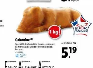 produit fals  galantine (2)  spécialité de charcuterie moulée, composée de morceaux de viande enrobée de gelée pur porc 5607934  1 kg!  l..j le porc français  le produit de 1 kg  5.1⁹ 