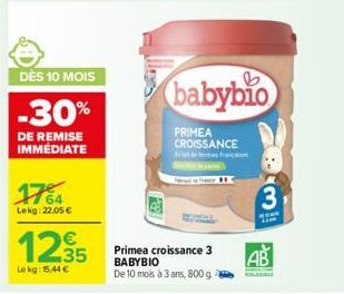 DÈS 10 MOIS  -30%  DE REMISE IMMÉDIATE  1764  Lekg: 22.05 €  12,35  Le kg: 15,44 €  3  Primea croissance BABYBIO De 10 mois à 3 ans, 800 g  babybio  PRIMEA CROISSANCE  743 