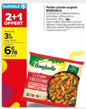 surgelé  2+1  offert  vendu seul  399  le kg: 452 € les 3 pour  698  le kg: 3,01€  poêlée cuisinée surgelée bonduelle la parisienne, la méditerranéenne, la rustique, la paysanne ou du marché, 750 g.  