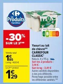 Ke Produits  Carrefour  -30%  SUR LE 2 ME  Vendu seul  1915  Lekg: 4,02 €  Le 2 produl  9.  online  NUTRI-SCORE BEDE  Yaourt au lait de chèvre CARREFOUR CLASSIC Nature, 4 x 115 g Soit les 2 produits: 