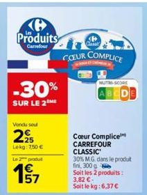 Produits  -30%  SUR LE 2 ME  Vendu sout  2,95  Lekg: 7,50 €  Le 2 produit  福  157  COEUR COMPLICE  NUTRI-SCORE  ABCDE  Cœur Complice  CARREFOUR  CLASSIC  30% M.G. dans le produit  fini, 300 g  Soit le