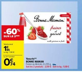 -60%  SUR LE 2 ME  Vondu seu  Lekg: 740 € Le 2 produ  094  Ni  Bonne Maman  fraises  et  yaourt  ellegifts  Yaourts  BONNE MAMAN  Fraises ou Abricots, 2x 125 g Soit les 2 produits: 2.59 €-Soit le kg: 