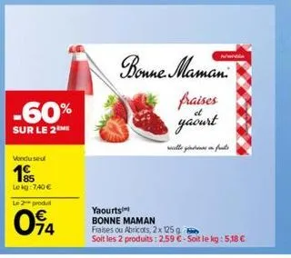 -60%  sur le 2 me  vondu seu  lekg: 740 € le 2 produ  094  ni  bonne maman  fraises  et  yaourt  ellegifts  yaourts  bonne maman  fraises ou abricots, 2x 125 g soit les 2 produits: 2.59 €-soit le kg: 