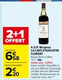 2+1  OFFERT  Les 3 pour  58  Soit La bouteille  2.20  A.O.P. Bergerac LA CAVE D'AUGUSTIN FLORENT  Rouge, Rosé ou Blanc,  75 c  Vendu seul: 3,29 €. Autres variétés disponibles à des prix différents. Pa