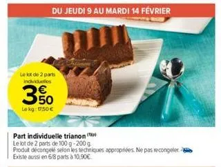 du jeudi 9 au mardi 14 février  le lot de 2 parts individuelles  350  le kg: 17,50 € 