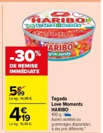 DE REMISE IMMÉDIATE  5%  Le kg: 14,90 €  €  Le kg: 1048 €  துத HARIBO SEVERDments God  MARIBO -30%ments  Tagada Love Moments HARIBO  400 g  Autres variétés ou grammages disponibles à des prix différen