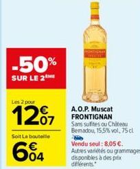 -50%  SUR LE 2ME  Les 2 pour  12%7  07  Soit La bouteille  604  A.O.P. Muscat FRONTIGNAN  Sans sulfites ou Château Bemadou, 15,5% vol, 75 cl  Vendu seul: 8,05 €. Autres variétés ou grammages disponibl