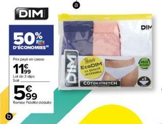 DIM  50%  D'ÉCONOMIES  Prix payé en caisse  11⁹9  Lot de 3 slps Sot  599  Remise Fidelté dédute  DIM  Tickets EcoDIM LA QUALITE ACCESSIBLE  COTON STRETCH  DIM  PACK 