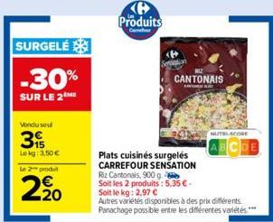 SURGELÉ  -30%  SUR LE 2 ME  Vendu seul  315  Lekg: 3,50 €  le 2 produ  2.20  6 Produits  CANTONAIS  Plats cuisinés surgelés CARREFOUR SENSATION  Riz Cantonais, 900 g. Soit les 2 produits: 5,35 € - Soi