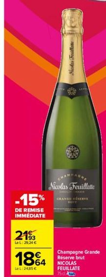 -15%  DE REMISE IMMÉDIATE  2193  LeL: 29,24 €  Nicolas Feuillatte  1864  Le L: 24,85 €  LEAR  Nicolas Feuillatte  CRANDE RESERVE  Champagne Grande Réserve brut NICOLAS FEUILLATE 75 cl 