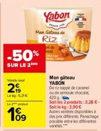 -50%  SUR LE 2 ME  Vendu seul  299  Lekg: 5.21€  Le 2 produt  09  Men Gateau de Riz  Yabon  pé de mel  Mon gâteau YABON  De riz nappé de caramel ou de semoule chocolat 420 g  Soit les 2 produits: 3,28