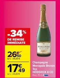 -34%  de remise immediate  26%  lel: 35,33 €  1799  le l: 23,32 €  monopoli penica- champagne monopole bronze  top heidsieck & co brut, 75 c 