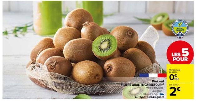 Kiwi vert  FILIERE QUALITÉ CARREFOUR  Variété Hayward Catégorie 1.  Calibre 85/95 g  Au rayon Fruits & légumes  BUN  QUALITE  LES 5  POUR  Vendu seul La ploce  0%  Les 5 pour  2€ 