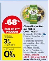 -68%  SUR LE 2M PRODUIT  Vendu seul La barquette  305  Lekg: 15.25€ Le 2 produt  098  €  CC frais  Olives dénoyautées aux herbes CROC' FRAIS  La barquette de 200 g. Existe aussi au même prix à forient