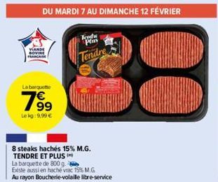 VIANDE BOVINE FRANCE  La barqueme  19⁹  €  Le kg: 9,99 €  DU MARDI 7 AU DIMANCHE 12 FÉVRIER  8 steaks hachés 15% M.G. TENDRE ET PLUS I  Teodre Plus  Tendre  La barquette de 800 g.  Existe aussi en hac