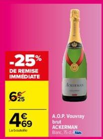 -25%  DE REMISE IMMÉDIATE  695  4.69  €  La boutolle  (81)  ACKERMAN  A.O.P. Vouvray brut ACKERMAN Blanc, 75 d. 