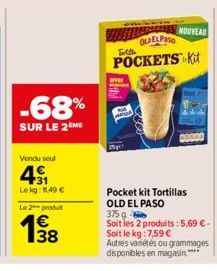 -68%  SUR LE 2 ME  Vendu seul  41  Lekg: 11,49 €  Le 2 produt  38  Elad  NOUVEAU  OLDELPase  Filt  POCKETS Kit  Pocket kit Tortillas OLD EL PASO  375 g  Soit les 2 produits: 5,69 €-Soit le kg: 7,59 € 