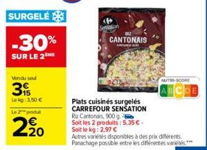 Vendu seul  39  Le kg: 3,50 € Le 2 produt  2,20  €  Servation  CANTONAIS  Plats cuisinés surgelés CARREFOUR SENSATION  Riz Cantonais, 900 g Soit les 2 produits: 5,35 € - Soit le kg: 2,97 €  NUTRI-SCOR