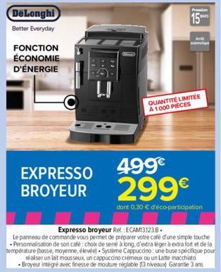 DeLonghi Better Everyday  FONCTION  ÉCONOMIE  D'ÉNERGIE  EXPRESSO BROYEUR  U  Pression WARS  15  Ani  QUANTITÉ LIMITÉE A 1000 PIECES  499€ 299€  dont 0,30 € d'éco-participation 