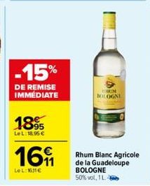 -15%  DE REMISE IMMÉDIATE  1895  LeL: 18.95 €  161  Le L:1611€  CHUN BOLOGNE  Rhum Blanc Agricole de la Guadeloupe BOLOGNE 50% vol, 1L 4 