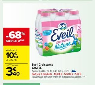 -68%  SUR LE 2 ME  Vendu seul  10%  Le L: 177€  Le 2 produ  340  lactel  Eveil  Croissance  Nature  Éveil Croissance LACTEL  Nature ou Bio, de 10 à 36 mois, 6x 1L  Soit les 2 produits: 14,04 € - Soit 