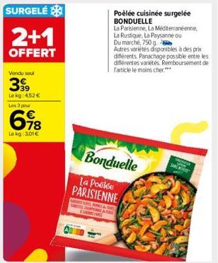 SURGELÉ  2+1  OFFERT  Vendu seul  399  Le kg: 452 € Les 3 pour  698  Le kg: 3,01€  Poêlée cuisinée surgelée BONDUELLE La Parisienne, La Méditerranéenne, La Rustique, La Paysanne ou Du marché, 750 g.  