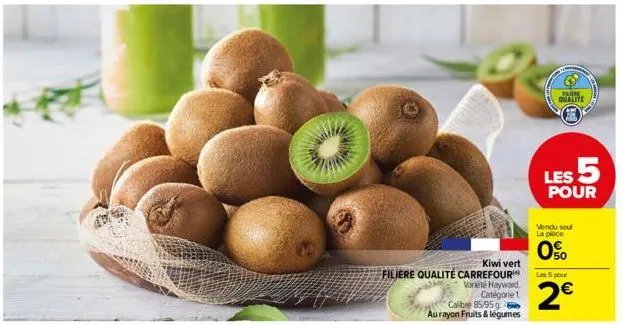 kiwi vert  filiere qualité carrefour  variété hayward catégorie 1.  calibre 85/95 g  au rayon fruits & légumes  bun  qualite  les 5  pour  vendu seul la ploce  0%  les 5 pour  2€ 