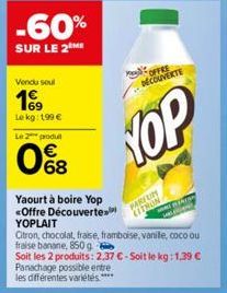 -60%  SUR LE 2 ME  Vendu soul  Le kg: 199 €  Le 2 produ  €  0%8  Yaourt à boire Yop <Offre Découverte YOPLAIT  de  OFFRE DECOUVERTE  YOP  PARFUM  CITRON  Citron, chocolat, fraise, framboise, vanile, c