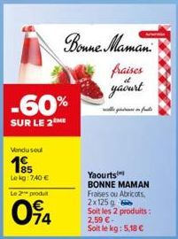 -60%  SUR LE 2ME  Vendu soul  195  Lekg: 740 €  Le 2 produit  094  Bonne Maman  fraises  it  yaourt  f  Yaourts BONNE MAMAN Fraises ou Abricots, 2x125 g Soit les 2 produits: 2,59 €- Soit le kg: 5,18 €
