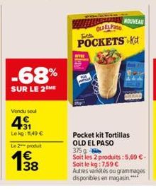 Vendu seul  41  -68%  SUR LE 2 ME  Lekg: 11,49 €  Le 2 produt  38  Elad  NOUVEAU  OLDELPase  Filt  POCKETS Kit  Pocket kit Tortillas OLD EL PASO  375 g  Soit les 2 produits: 5,69 €-Soit le kg: 7,59 € 