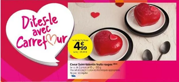 dites-le  avec  carrefour  le lot de 2 peces  4.9⁹  €  lk38,38€  coeur saint-valentin fruits rouges (2 le o. de 2 pèce ce 65-130 g procut déconce a solon los techniques appropriées ne pas econgeler 