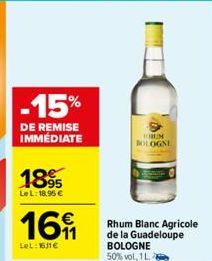 -15%  DE REMISE IMMÉDIATE  1895  Le L: 18,95 €  16  LeL: 161€  RUN  BOLOGNE  Rhum Blanc Agricole de la Guadeloupe BOLOGNE 50% vol, 1 L. 8 