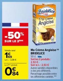 -50%  SUR LE 2 ME  Vendu soul  199  Le L: 3.38 €  Le 2 produt  803  84  Bridelice  ma Creme  Anglaise  Szuman  Ma Crème Anglaise BRIDELICE  50 d.  Soit les 2 produits: 2,53 €- Soit le L: 2,53 € Autres