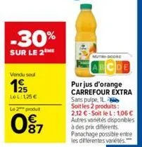 -30%  sur le 2  vendu soul  125  le l: 125 €  le 2 produit  0⁹7  nutri-score  purjus d'orange carrefour extra sans pulpe, il soit les 2 produits: 2.12 €-soit le l: 1,06 € autres variétés disponibles à